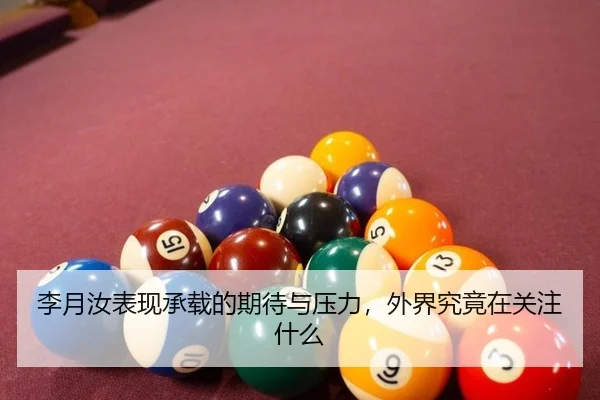 李月汝表现承载的期待与压力，外界究竟在关注什么